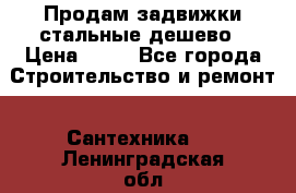 Продам задвижки стальные дешево › Цена ­ 50 - Все города Строительство и ремонт » Сантехника   . Ленинградская обл.
